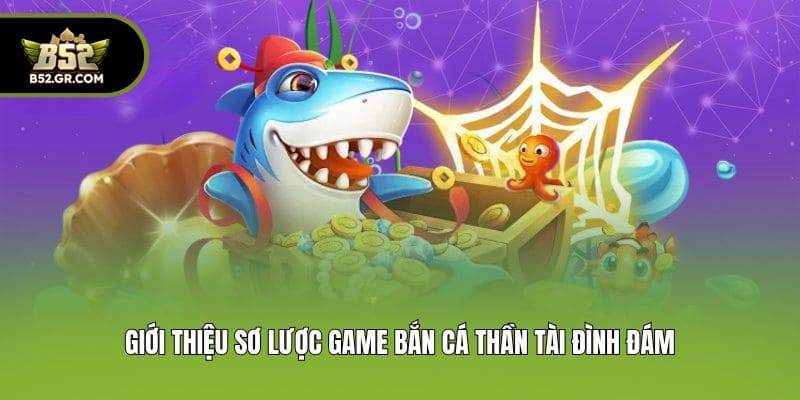 Giới thiệu sơ lược game bắn cá thần tài đình đám