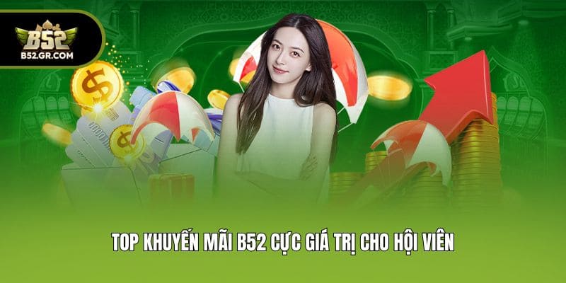Top khuyến mãi B52 cực giá trị cho hội viên