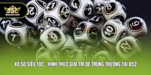 Xổ Số Siêu Tốc - Hình Thức Giải Trí Dễ Trúng Thưởng Tại B52